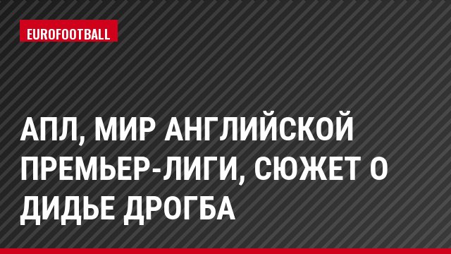 АПЛ, Мир английской премьер-лиги, Сюжет о Дидье Дрогба