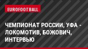 Чемпионат России, Уфа - Локомотив, Божович, Интервью