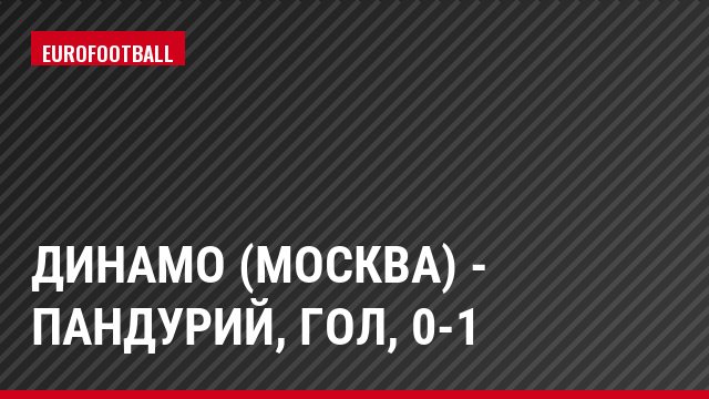 Динамо (Москва) - Пандурий, Гол, 0-1