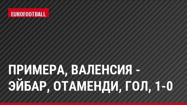 Примера, Валенсия - Эйбар, Отаменди, Гол, 1-0
