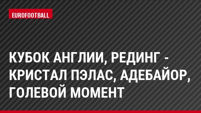 Кубок Англии, Рединг - Кристал Пэлас, Адебайор, Голевой момент