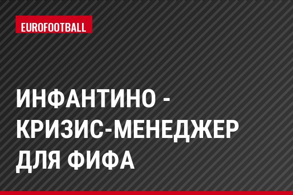 Инфантино - кризис-менеджер для ФИФА
