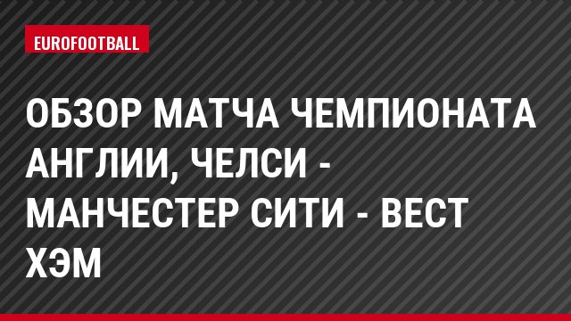 Обзор матча чемпионата Англии, Челси - Манчестер Сити - Вест Хэм