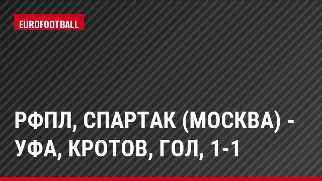 РФПЛ, Спартак (Москва) - Уфа, Кротов, Гол, 1-1