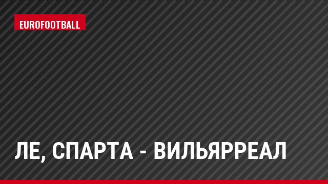 ЛЕ, Спарта - Вильярреал