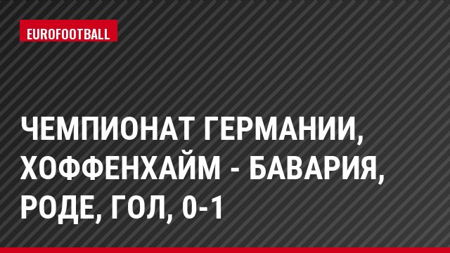 Чемпионат Германии, Хоффенхайм - Бавария, Роде, Гол, 0-1