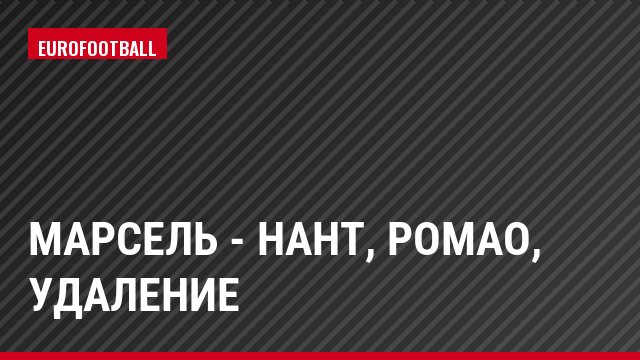 Марсель - Нант, Ромао, Удаление