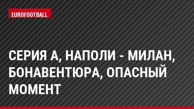 Серия А, Наполи - Милан, Бонавентюра, Опасный момент