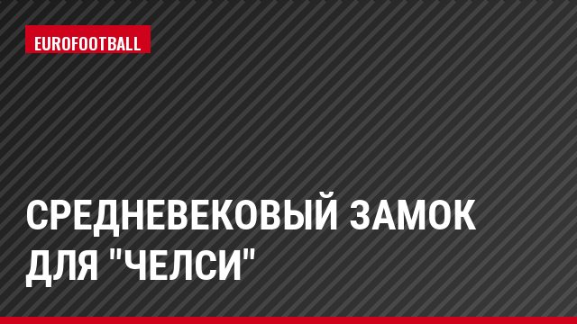 Средневековый замок для "Челси"