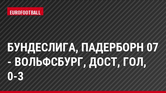 Бундеслига, Падерборн 07 - Вольфсбург, Дост, Гол, 0-3
