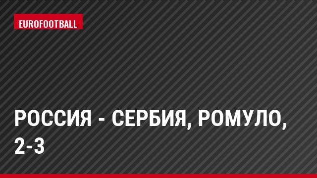 Россия - Сербия, Ромуло, 2-3