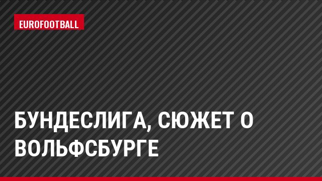 Бундеслига, Сюжет о Вольфсбурге