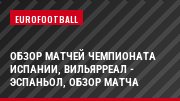 Обзор матчей чемпионата Испании, Вильярреал - Эспаньол, Обзор матча