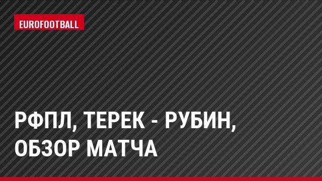 РФПЛ, Терек - Рубин, Обзор матча