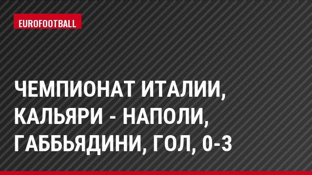 Чемпионат Италии, Кальяри - Наполи, Габбьядини, Гол, 0-3