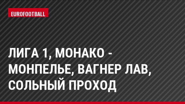 Лига 1, Монако - Монпелье, Вагнер Лав, Сольный проход