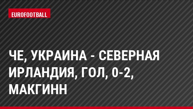 ЧЕ, Украина - Северная Ирландия, Гол, 0-2, Макгинн