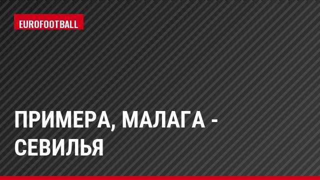 Примера, Малага - Севилья