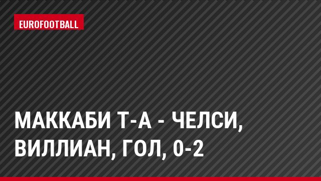 Маккаби Т-А - Челси, Виллиан, Гол, 0-2