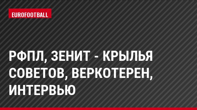 РФПЛ, Зенит - Крылья Советов, Веркотерен, Интервью