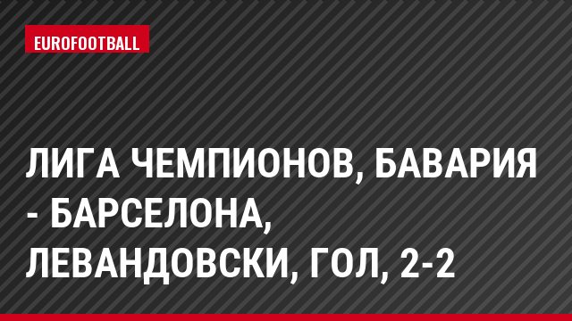 Лига чемпионов, Бавария - Барселона, Левандовски, Гол, 2-2