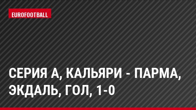 Серия А, Кальяри - Парма, Экдаль, Гол, 1-0