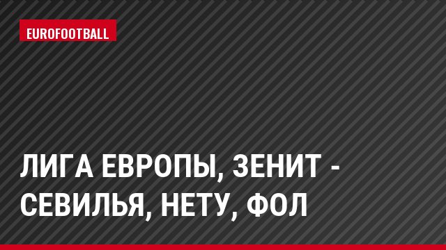 Лига Европы, Зенит - Севилья, Нету, Фол