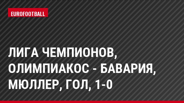 Лига чемпионов, Олимпиакос - Бавария, Мюллер, Гол, 1-0