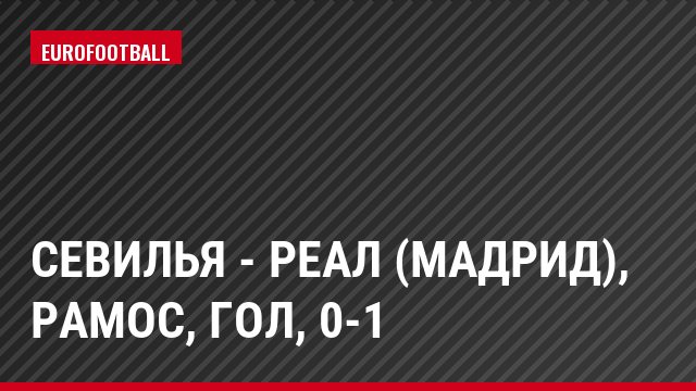 Севилья - Реал (Мадрид), Рамос, Гол, 0-1