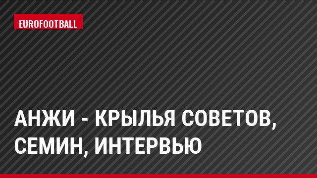 Анжи - Крылья Советов, Семин, Интервью