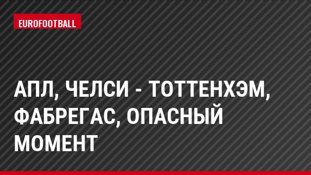АПЛ, Челси - Тоттенхэм, Фабрегас, Опасный момент