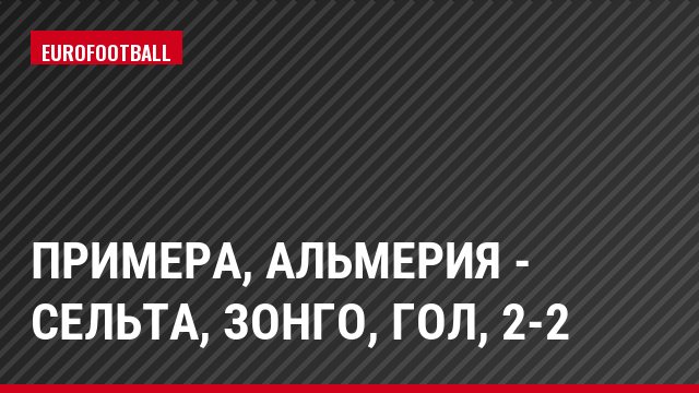 Примера, Альмерия - Сельта, Зонго, Гол, 2-2