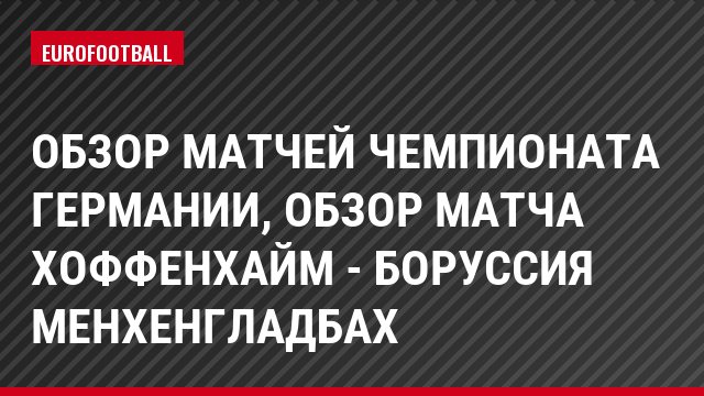 Обзор матчей чемпионата Германии, Обзор матча Хоффенхайм - Боруссия Менхенгладбах