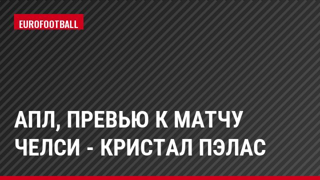 АПЛ, Превью к матчу Челси - Кристал Пэлас
