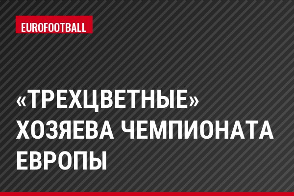 «Трехцветные» хозяева чемпионата Европы