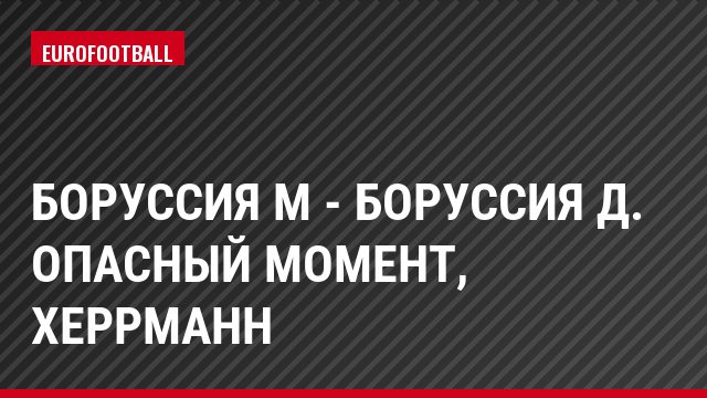Боруссия М - Боруссия Д. Опасный момент, Херрманн