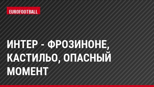 Интер - Фрозиноне, Кастильо, Опасный момент