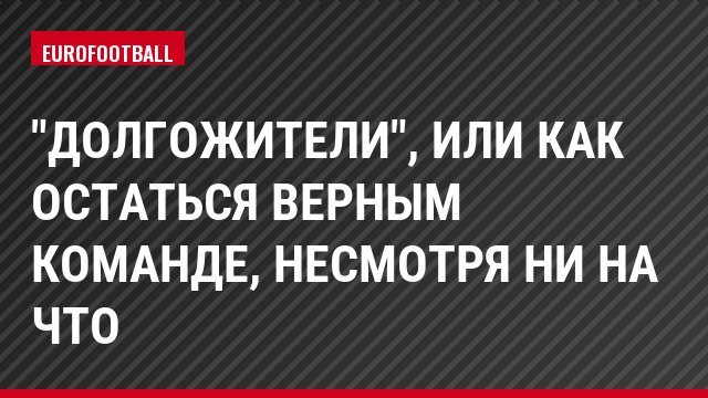 "Долгожители", или как остаться верным команде, несмотря ни на что