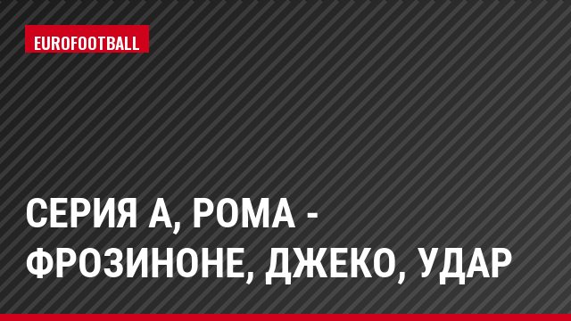 Серия А, Рома - Фрозиноне, Джеко, Удар