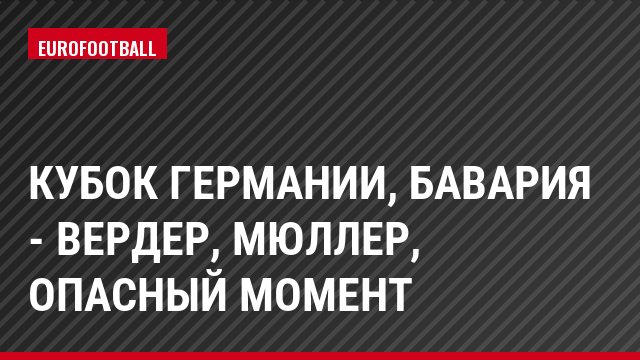 Кубок Германии, Бавария - Вердер, Мюллер, Опасный момент