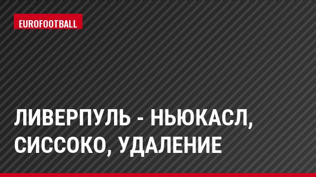 Ливерпуль - Ньюкасл, Сиссоко, Удаление