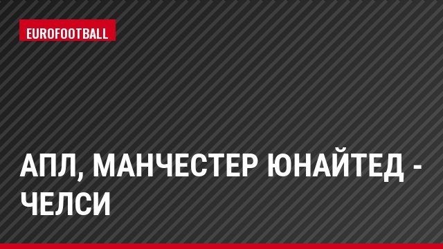 АПЛ, Манчестер Юнайтед - Челси