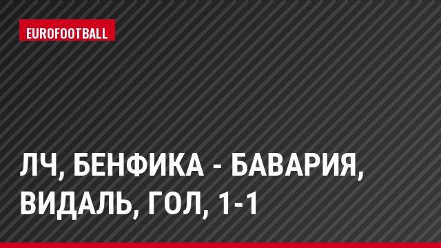 ЛЧ, Бенфика - Бавария, Видаль, Гол, 1-1