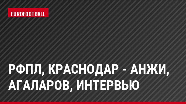 РФПЛ, Краснодар - Анжи, Агаларов, Интервью