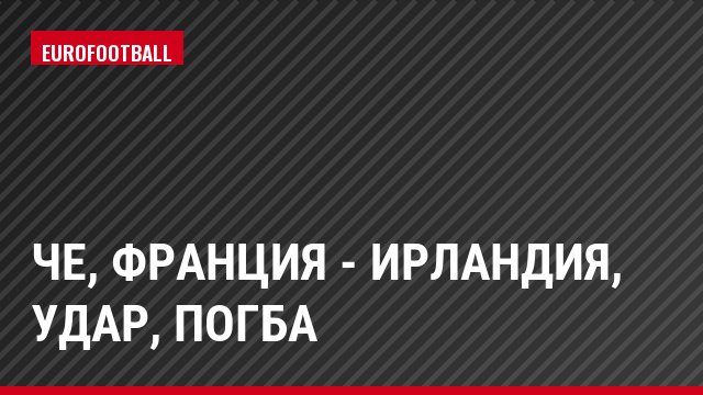ЧЕ, Франция - Ирландия, Удар, Погба