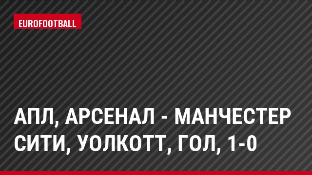 АПЛ, Арсенал - Манчестер Сити, Уолкотт, Гол, 1-0