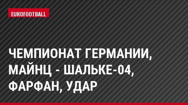 Чемпионат Германии, Майнц - Шальке-04, Фарфан, Удар