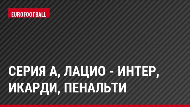 Серия А, Лацио - Интер, Икарди, Пенальти