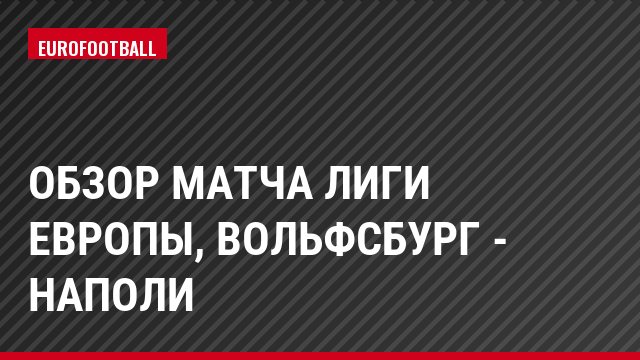 Обзор матча Лиги Европы, Вольфсбург - Наполи