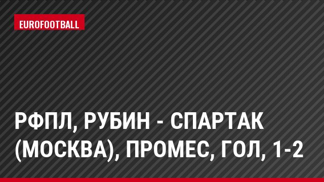 РФПЛ, Рубин - Спартак (Москва), Промес, Гол, 1-2